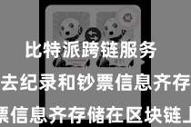 比特派跨链服务 通盘的来去纪录和钞票信息齐存储在区块链上