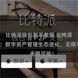 比特派钱包新手教程 比特派钱包：数字资产管理生态进化，无限可能！