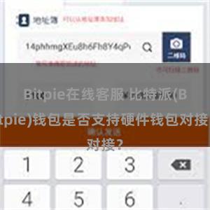 Bitpie在线客服 比特派(Bitpie)钱包是否支持硬件钱包对接？