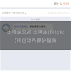 比特派交易 比特派(Bitpie)钱包隐私保护指南