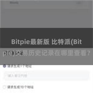 Bitpie最新版 比特派(Bitpie)交易历史记录在哪里查看？