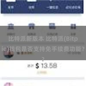 比特派新版本 比特派(Bitpie)钱包是否支持免手续费功能？