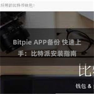 Bitpie APP备份 快速上手：比特派安装指南