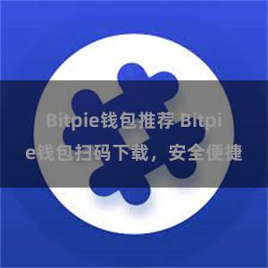 Bitpie钱包推荐 Bitpie钱包扫码下载，安全便捷