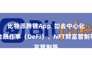 比特派跨链App 如去中心化金融作事(DeFi)、NFT财富管制等